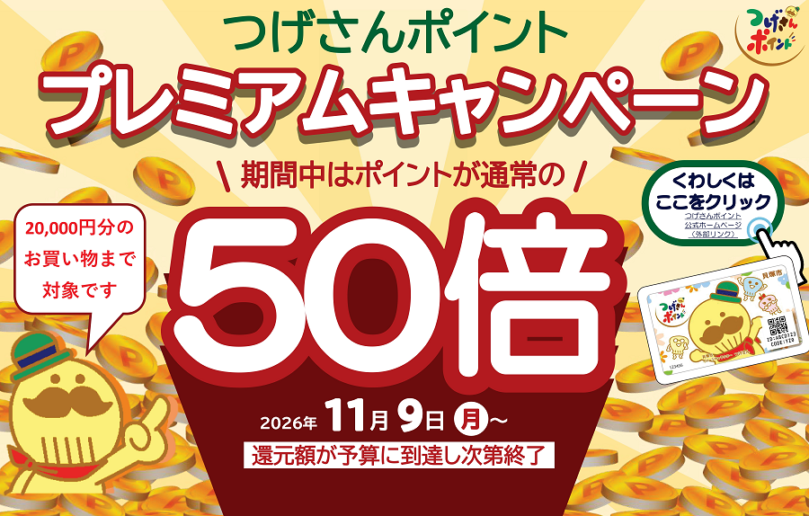 貝塚市地域ポイント「つげさんポイントプレミアム50倍キャンペーン」についての紹介ページです。つげさんポイントとは、大阪府貝塚市内の加盟店で貯まる、使える市内限定の地域ポイントです。100円のお支払いで1ポイント貯まり、1ポイント1円でお買い物に使えます。令和8年11月9日より、キャンペーン期間中につげさんポイント加盟店で、つげさんポイントアプリ(yuifill)またはカードを提示してお買い物をすると、通常の50倍のつげさんポイントが付与されます。 20,000円分のお買い物まで対象となります。キャンペーン期間は、令和8年11月9日より始まり、還元額が予算に到達次第終了となります。ポイント付与上限は、お一人につき合計10,000ポイントです。ただし、お一人1日につき2,500ポイントとなります。詳細はこちらをクリックしてください。（貝塚市地域ポイント「つげさんポイント」のポイントカード（見本）と、貝塚市イメージキャラクター「つげさん」のイラストあり）