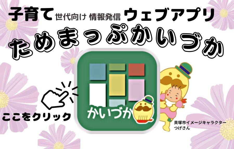 子育て世代向けの子育て支援情報発信ウェブアプリ「ためまっぷかいづか」をオープンしました。（貝塚市イメージキャラクター「つげさん」と市の花「コスモス」のイラストあり）