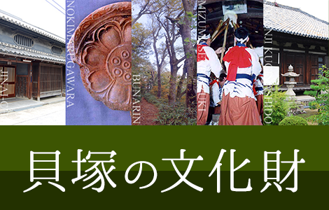 貝塚の文化財  詳しくはこちらをクリックしてください。（寺内町、軒丸瓦、和泉葛城山ブナ林、水間千本搗餅つき、孝恩寺釘無堂の写真あり）