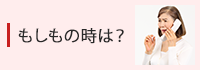 もしもの時は？