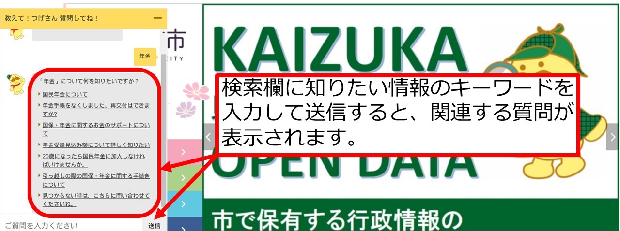 「教えてつげさん」利用方法のイメージ画像（貝塚市ホームページの左下にある「教えてつげさん」のアイコンをクリックもしくはタップすると、質問を入力できるチャット画面が表示されます。「ご質問を入力ください」の検索欄に知りたい情報のキーワードを入力して送信すると、関連する質問が表示されます。）